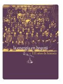 La energía en Bogotá. 111 años de historia. (eBook, PDF) La energía en Bogotá. 111 años de historia. (eBook, PDF)