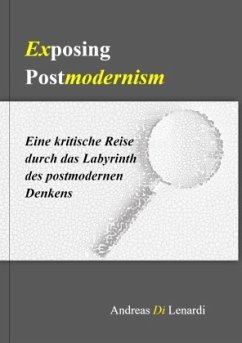 Exposing Postmodernism. Eine kritische Reise durch das Labyrinth des postmodernen Denkens - Di Lenardi, Andreas