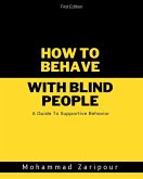 How to Behave with Blind People: A Guide to Supportive Behavior (eBook, ePUB) How to Behave with Blind People: A Guide to Supportive Behavior (eBook, ePUB)