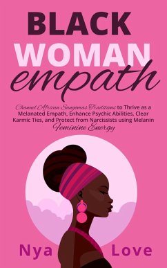 Black Woman Empath: Channel African Sangomas Traditions to Thrive as a Melanated Empath, Enhance Psychic Abilities, Clear Karmic Ties, and Protect from Narcissists using Melanin Feminine Energy (Self Help for Black Women) (eBook, ePUB) - Love, Nya