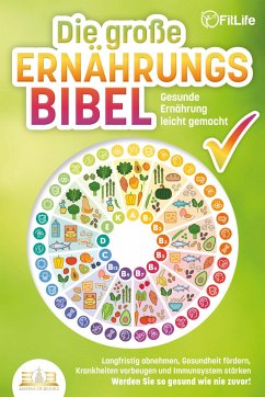 DIE GROSSE ERNÄHRUNGSBIBEL - Gesunde Ernährung leicht gemacht: Langfristig abnehmen, Gesundheit fördern, Krankheiten vorbeugen und Immunsystem stärken - Werden Sie so gesund wie nie zuvor! - Life, Fit