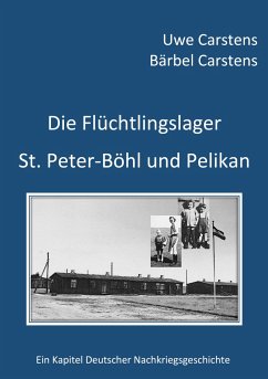 Die Flüchtlingslager St. Peter-Böhl und Pelikan - Carstens, Uwe;Carstens, Bärbel