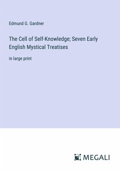 The Cell of Self-Knowledge; Seven Early English Mystical Treatises - Gardner, Edmund G.