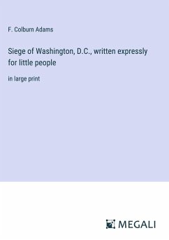 Siege of Washington, D.C., written expressly for little people - Adams, F. Colburn