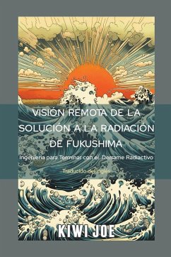Visión Remota de la Solución a la Radiación de Fukushima - Joe, Kiwi