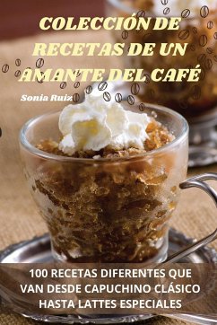 COLECCIÓN DE RECETAS DE UN AMANTE DEL CAFÉ - Sonia Ruiz