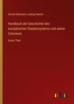Handbuch der Geschichte des europäischen Staatensystems und seiner Colonieen - Heeren, Arnold Hermann Ludwig