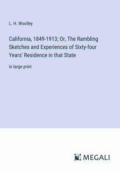 California, 1849-1913; Or, The Rambling Sketches and Experiences of Sixty-four Years' Residence in that State - Woolley, L. H.