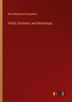 Fields, Factories, and Workshops - Kropotkin, Petr Alekseevich