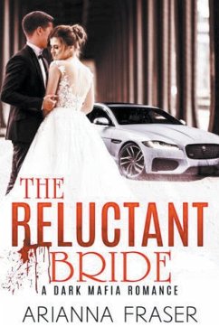 The Reluctant Bride - A Dark Mafia Arranged Marriage Romance - Fraser, Arianna