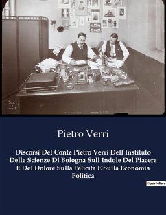 Discorsi Del Conte Pietro Verri Dell Instituto Delle Scienze Di Bologna Sull Indole Del Piacere E Del Dolore Sulla Felicita E Sulla Economia Politica - Verri, Pietro