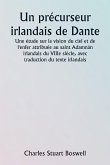 An Irish Precursor of Dante A Study on the Vision of Heaven and Hell ascribed to the Eighth-century Irish Saint Adamnán, with Translation of the Irish Text