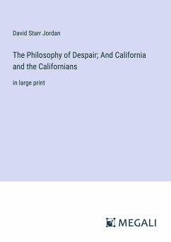 The Philosophy of Despair; And California and the Californians - Jordan, David Starr