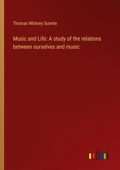 Music and Life: A study of the relations between ourselves and music - Surette, Thomas Whitney