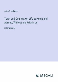 Town and Country; Or, Life at Home and Abroad, Without and Within Us - Adams, John S.