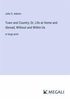 Town and Country; Or, Life at Home and Abroad, Without and Within Us - Adams, John S.