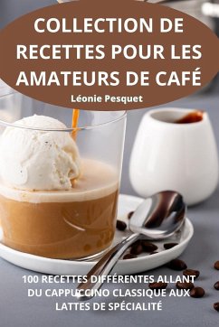 COLLECTION DE RECETTES POUR LES AMATEURS DE CAFÉ - Léonie Pesquet