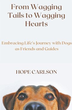 From Wagging Tails to Wagging Hearts Embracing Life's Journey with Dogs as Friends and Guides - Carlson, Hope