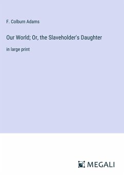 Our World; Or, the Slaveholder's Daughter - Adams, F. Colburn