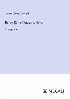 Baree, Son of Kazan; A Novel - Curwood, James Oliver