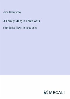 A Family Man; In Three Acts - Galsworthy, John