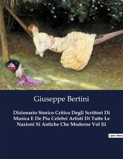 Dizionario Storico Critico Degli Scrittori Di Musica E De Piu Celebri Artisti Di Tutte Le Nazioni Si Antiche Che Moderne Vol Iii - Bertini, Giuseppe