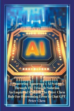 Pioneering Tomorrow's AI System Through The Triangle Solution An Empirical Study Of The Peter Chew Rule For Overcoming Error In Chat GPT - Chew, Peter