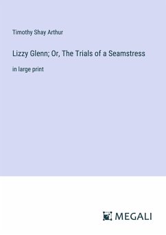 Lizzy Glenn; Or, The Trials of a Seamstress - Arthur, Timothy Shay