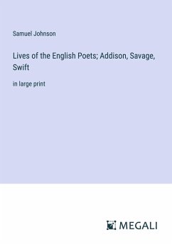 Lives of the English Poets; Addison, Savage, Swift - Johnson, Samuel