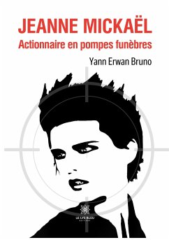 Jeanne Mickaël: Actionnaire en pompes funèbres - Yann Erwan Bruno