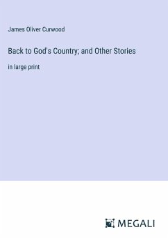 Back to God's Country; and Other Stories - Curwood, James Oliver