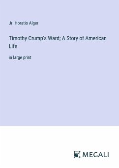 Timothy Crump's Ward; A Story of American Life - Alger, Jr. Horatio