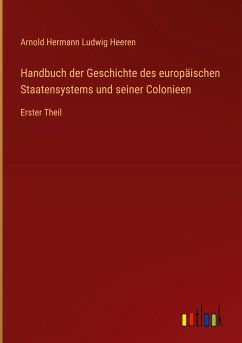 Handbuch der Geschichte des europäischen Staatensystems und seiner Colonieen - Heeren, Arnold Hermann Ludwig