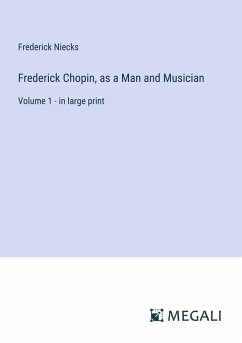 Frederick Chopin, as a Man and Musician - Niecks, Frederick