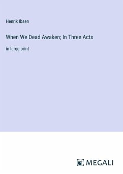 When We Dead Awaken; In Three Acts - Ibsen, Henrik