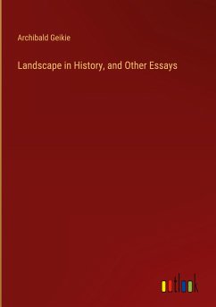 Landscape in History, and Other Essays - Geikie, Archibald