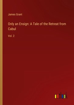 Only an Ensign: A Tale of the Retreat from Cabul - Grant, James