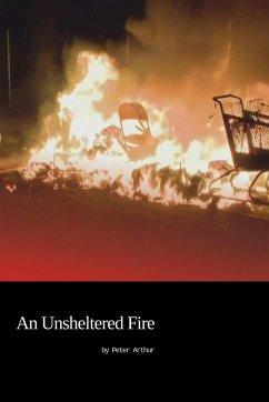 An Unsheltered Fire - Arthur, Peter