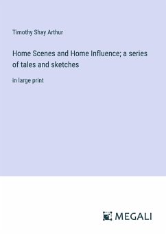 Home Scenes and Home Influence; a series of tales and sketches - Arthur, Timothy Shay