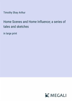 Home Scenes and Home Influence; a series of tales and sketches - Arthur, Timothy Shay