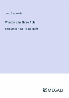 Windows; In Three Acts - Galsworthy, John