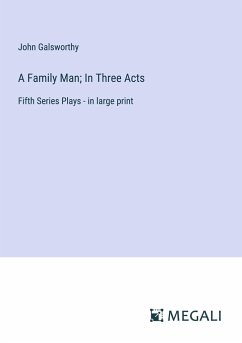 A Family Man; In Three Acts - Galsworthy, John