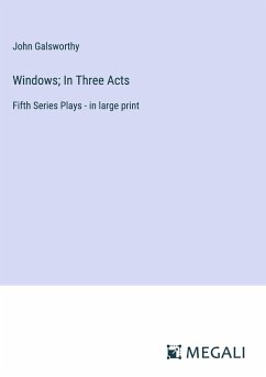 Windows; In Three Acts - Galsworthy, John