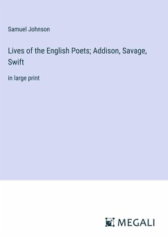 Lives of the English Poets; Addison, Savage, Swift - Johnson, Samuel