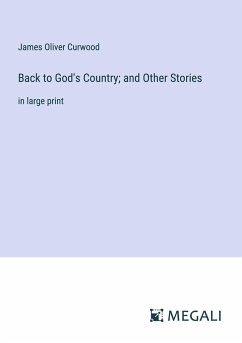 Back to God's Country; and Other Stories - Curwood, James Oliver