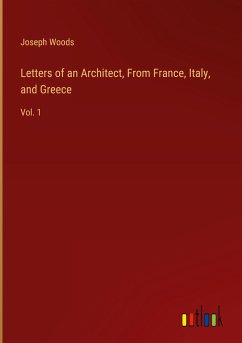 Letters of an Architect, From France, Italy, and Greece - Woods, Joseph