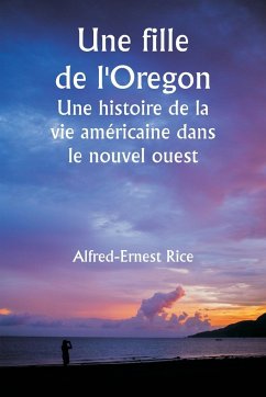 An Oregon Girl A Tale of American Life in the New West - Rice, Alfred-Ernest