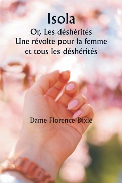 Isola Or, The disinherited A revolt for Woman and all the Disinherited - Dixie, Dame Florence