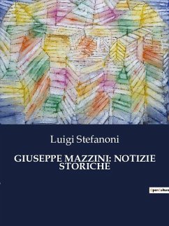 GIUSEPPE MAZZINI: NOTIZIE STORICHE - Stefanoni, Luigi