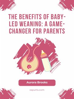 The Benefits of Baby-Led Weaning- A Game-Changer for Parents (eBook, ePUB) - Brooks, Aurora
